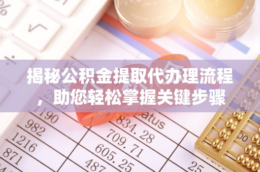 水磨沟揭秘公积金提取代办理流程，助您轻松掌握关键步骤