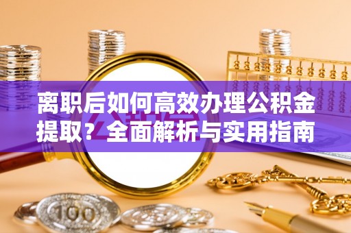 水磨沟离职后如何高效办理公积金提取？全面解析与实用指南