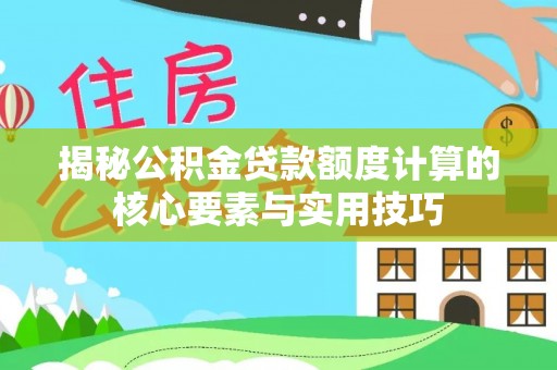 水磨沟揭秘公积金贷款额度计算的核心要素与实用技巧